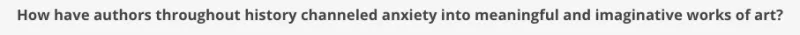 A screenshot with the words "How have authors throughout history channeled anxiety into meaningful and imaginative works of art?"