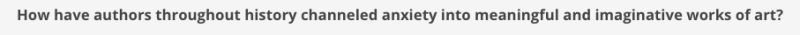 A screenshot with the words "How have authors throughout history channeled anxiety into meaningful and imaginative works of art?"